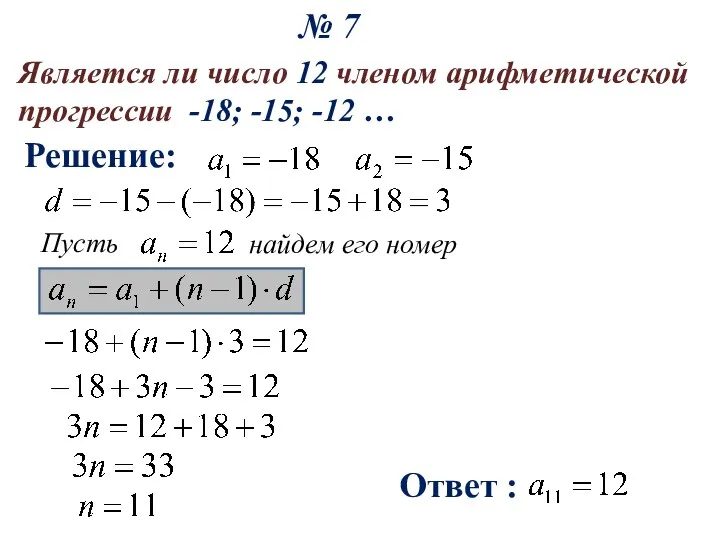 № 7 Является ли число 12 членом арифметической прогрессии -18; -15; -12 … Решение: