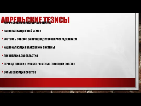 АПРЕЛЬСКИЕ ТЕЗИСЫ КОНФИСКАЦИЯ ПОМЕЩЬИЧЬИХ ЗЕМЕЛЬ НАЦИОНАЛИЗАЦИЯ ВСЕЙ ЗЕМЛИ КОНТРОЛЬ СОВЕТОВ