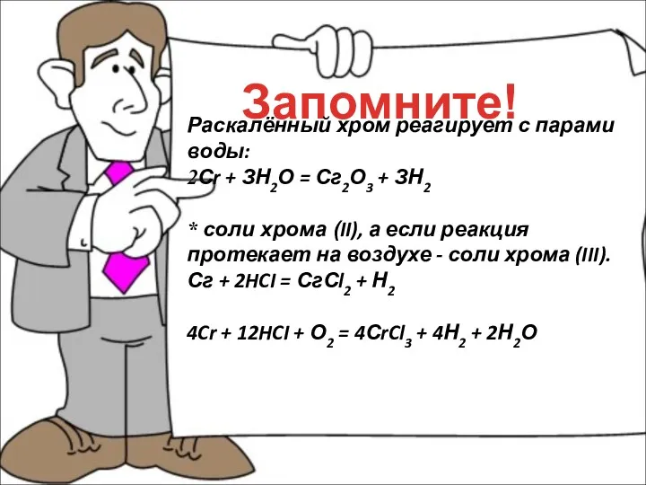 Запомните! Раскалённый хром реагирует с парами воды: 2Сr + ЗН2О = Сг2О3 +