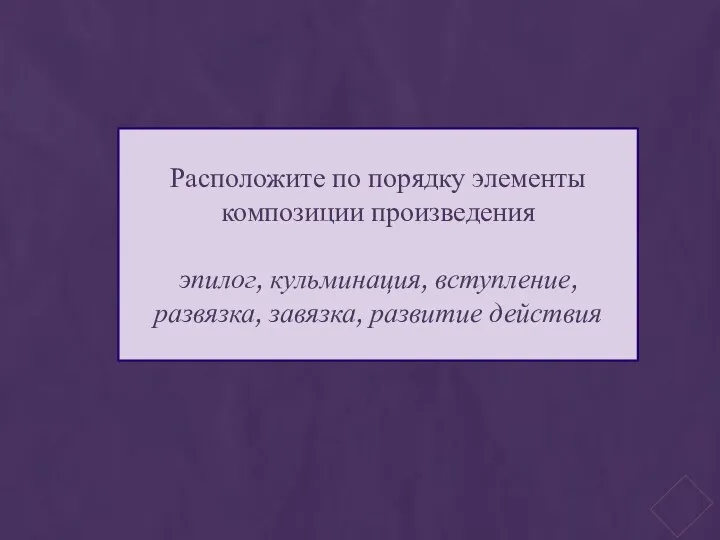 Расположите по порядку элементы композиции произведения эпилог, кульминация, вступление, развязка, завязка, развитие действия