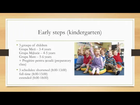 Early steps (kindergarten) 3 groups of children Grupa Mică – 3-4 years Grupa