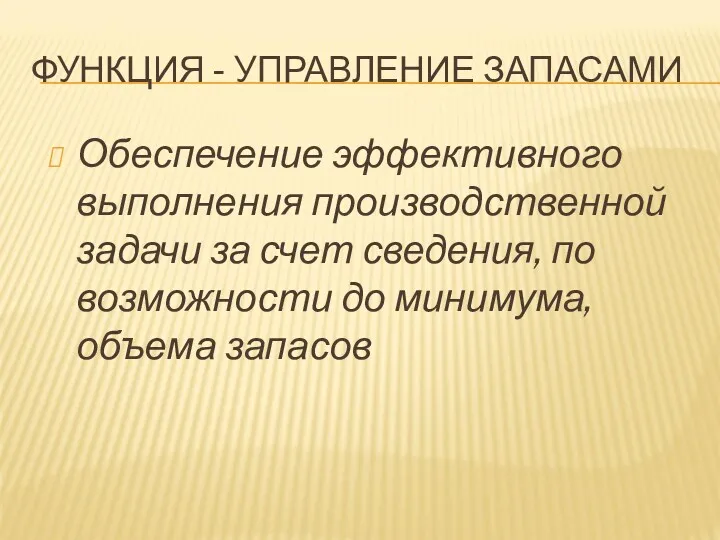 ФУНКЦИЯ - УПРАВЛЕНИЕ ЗАПАСАМИ Обеспечение эффективного выполнения производственной задачи за