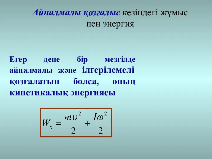 Айналмалы қозғалыс кезіндегі жұмыс пен энергия Егер дене бір мезгілде