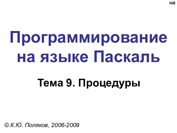 Программирование на языке Паскаль Тема 9. Процедуры © К.Ю. Поляков, 2006-2009