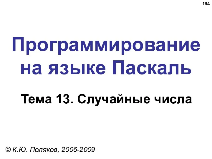 Программирование на языке Паскаль Тема 13. Случайные числа © К.Ю. Поляков, 2006-2009