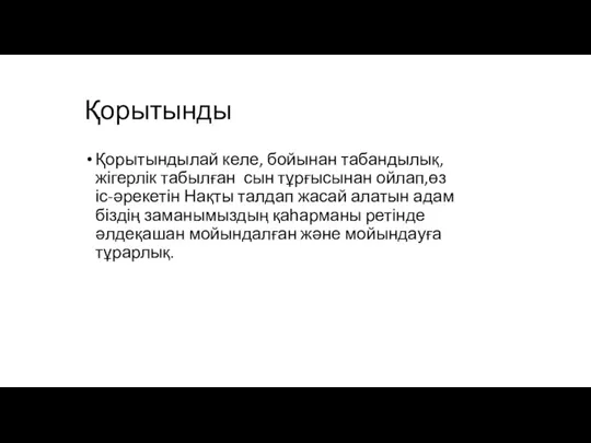 Қорытынды Қорытындылай келе, бойынан табандылық,жігерлік табылған сын тұрғысынан ойлап,өз іс-әрекетін