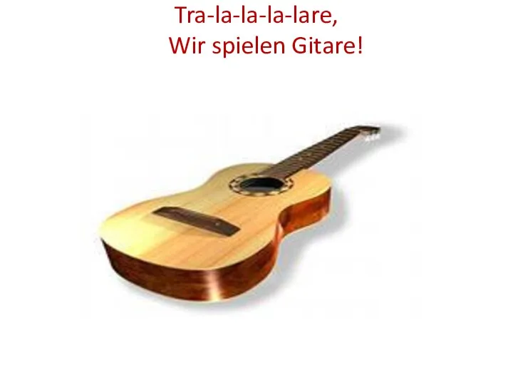 Tra-la-la-la-lare, Wir spielen Gitare!