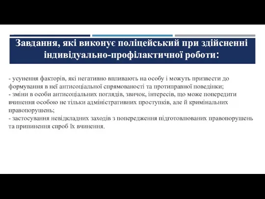 Завдання, які виконує поліцейський при здійсненні індивідуально-профілактичної роботи: - усунення факторів, які негативно