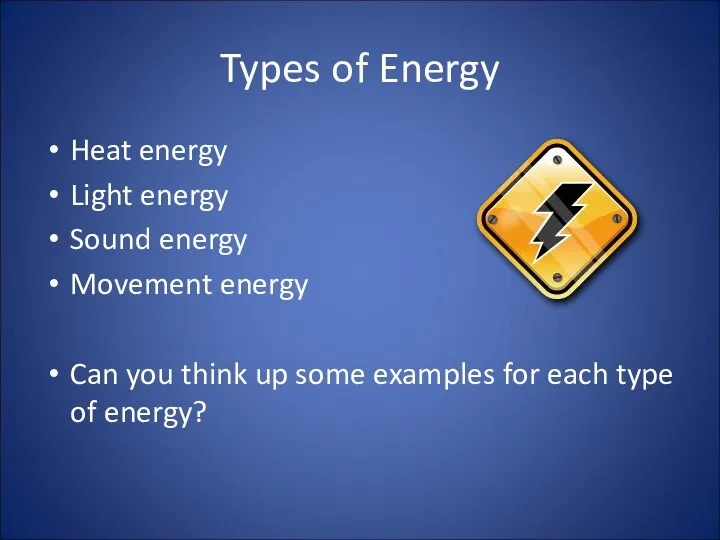 Types of Energy Heat energy Light energy Sound energy Movement