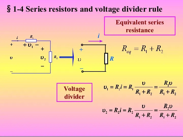 Voltage divider Equivalent series resistance R i + – §1-4 Series resistors and voltage divider rule