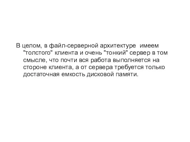 В целом, в файл-серверной архитектуре имеем "толстого" клиента и очень