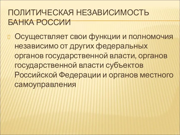 ПОЛИТИЧЕСКАЯ НЕЗАВИСИМОСТЬ БАНКА РОССИИ Осуществляет свои функции и полномочия независимо