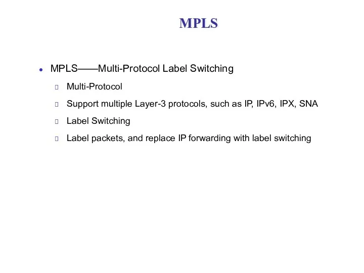 MPLS MPLS——Multi-Protocol Label Switching Multi-Protocol Support multiple Layer-3 protocols, such