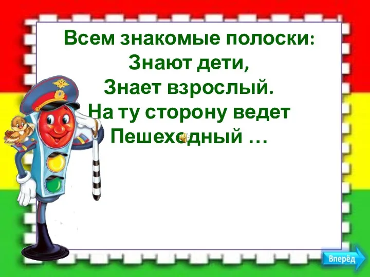 Всем знакомые полоски: Знают дети, Знает взрослый. На ту сторону ведет Пешеходный …