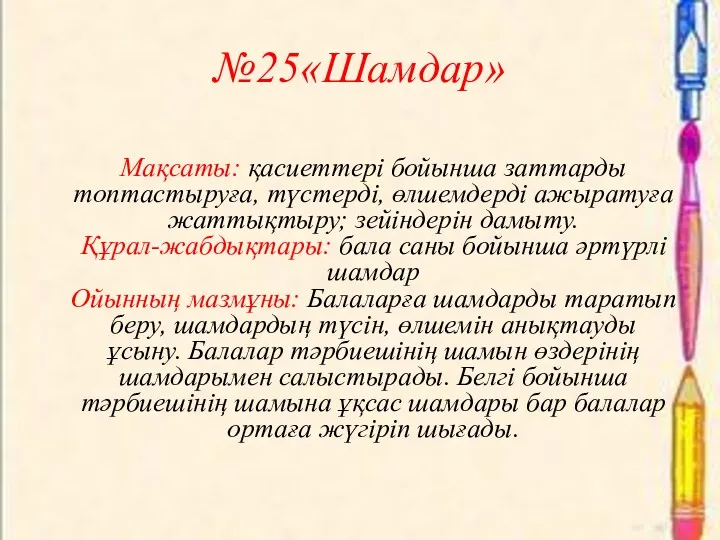 №25«Шамдар» Мақсаты: қасиеттері бойынша заттарды топтастыруға, түстерді, өлшемдерді ажыратуға жаттықтыру;