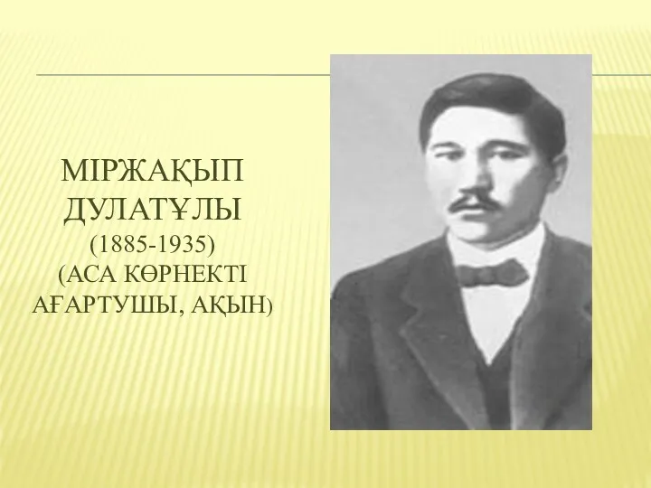 МІРЖАҚЫП ДУЛАТҰЛЫ (1885-1935) (АСА КӨРНЕКТІ АҒАРТУШЫ, АҚЫН)