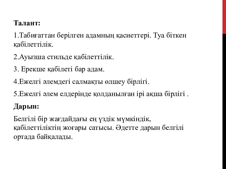 Талант: 1.Табиғаттан берілген адамның қасиеттері. Туа біткен қабілеттілік. 2.Ауызша стильде