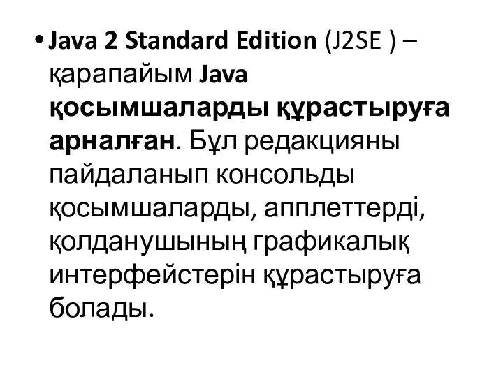 Java 2 Standard Edition (J2SE ) – қарапайым Java қосымшаларды құрастыруға арналған. Бұл