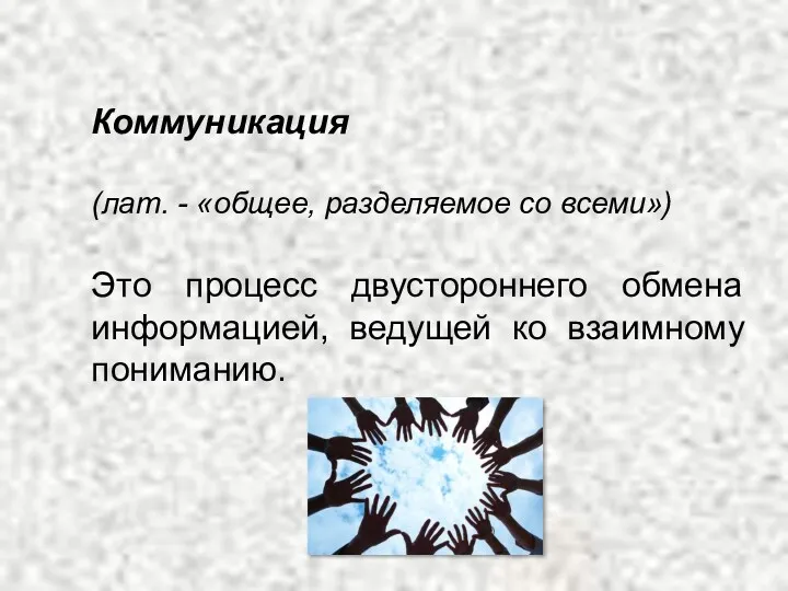 Коммуникация (лат. - «общее, разделяемое со всеми») Это процесс двустороннего обмена информацией, ведущей ко взаимному пониманию.