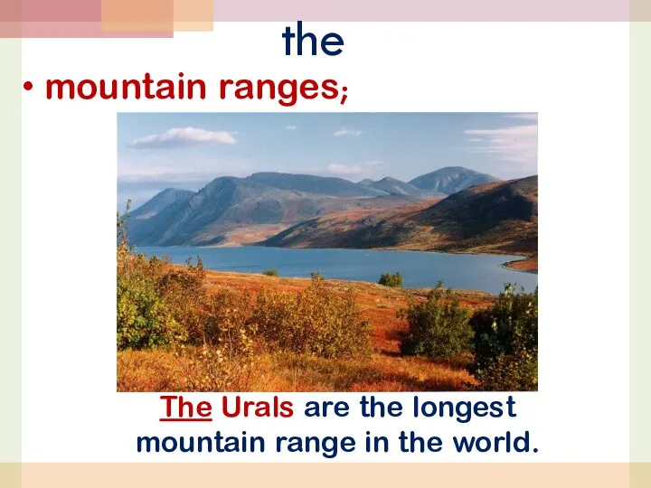 the mountain ranges; The Urals are the longest mountain range in the world.