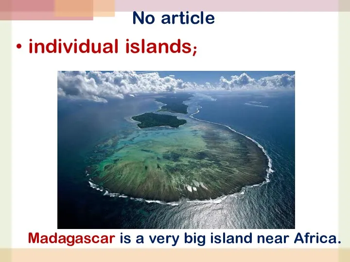 No article individual islands; Madagascar is a very big island near Africa.
