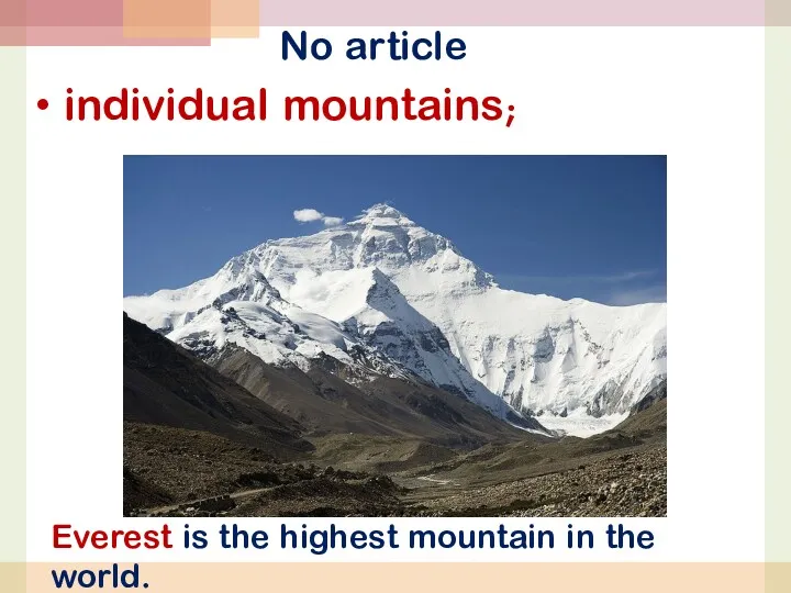 No article individual mountains; Everest is the highest mountain in the world.