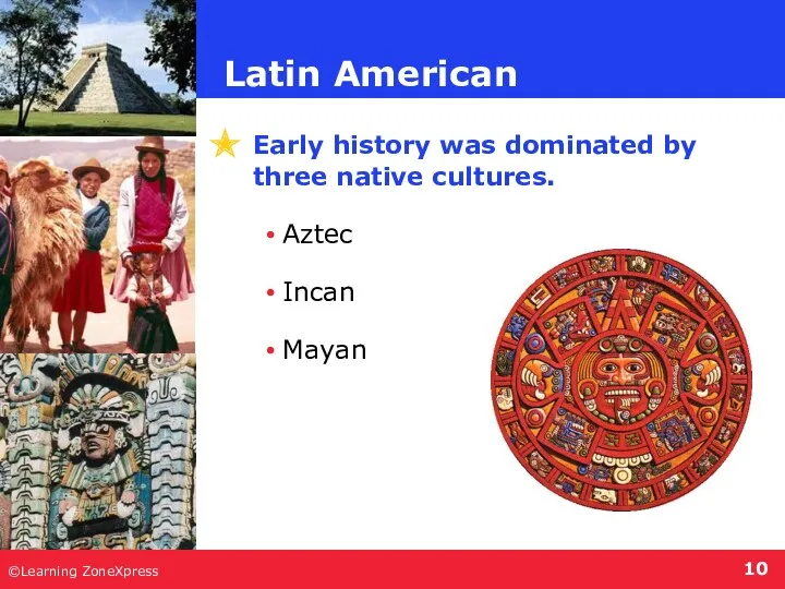 ©Learning ZoneXpress Early history was dominated by three native cultures. Aztec Incan Mayan Latin American