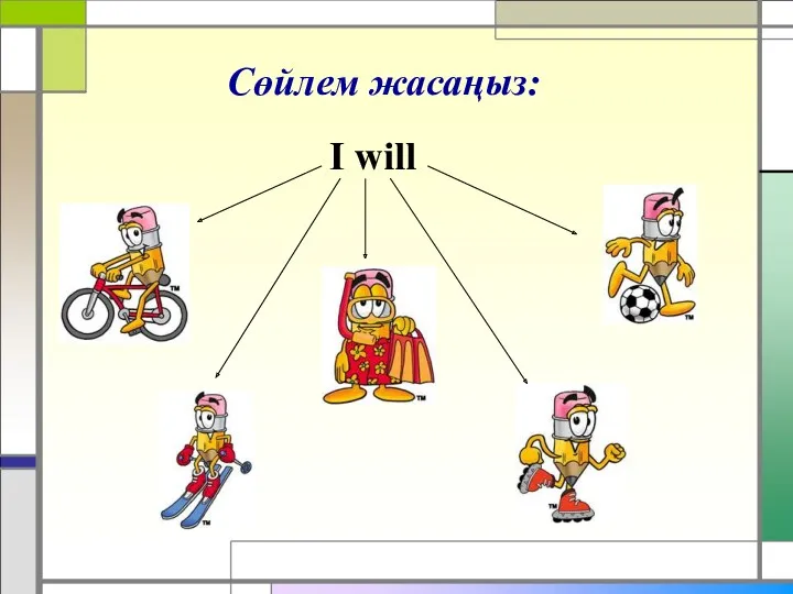 Сөйлем жасаңыз: I will