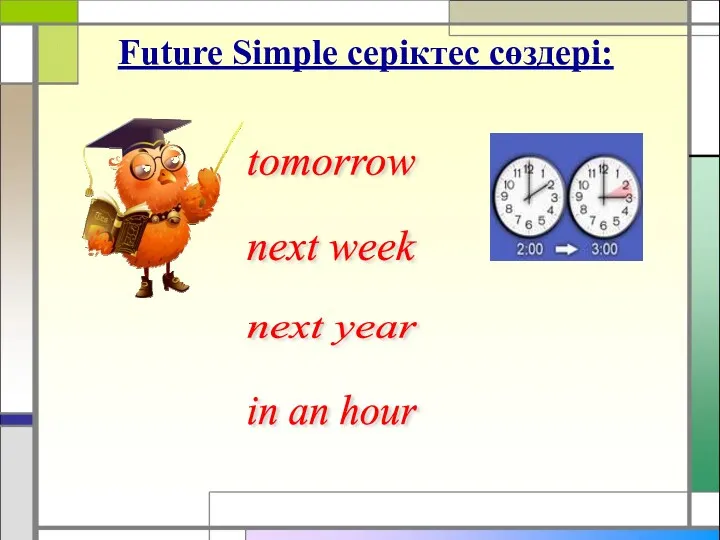 Future Simple серіктес сөздері: tomorrow next week next year in an hour