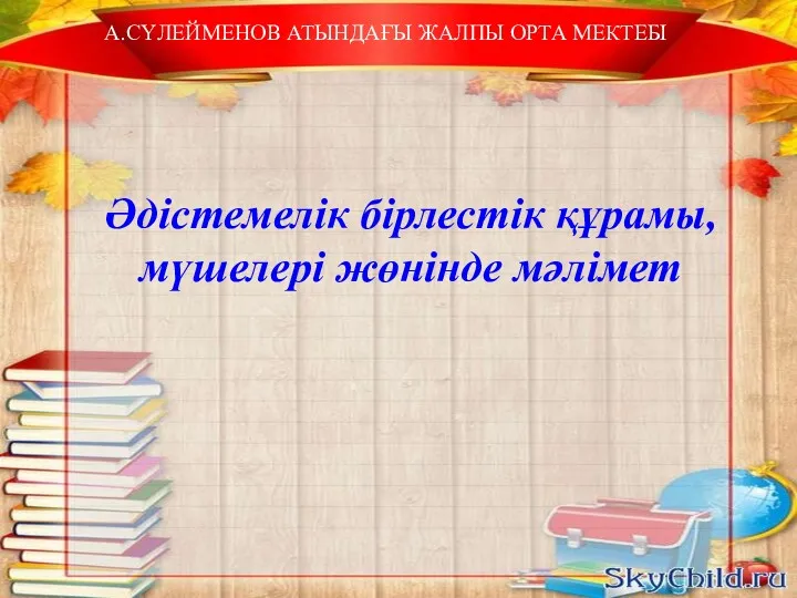 А.СҮЛЕЙМЕНОВ АТЫНДАҒЫ ЖАЛПЫ ОРТА МЕКТЕБІ Әдістемелік бірлестік құрамы, мүшелері жөнінде мәлімет