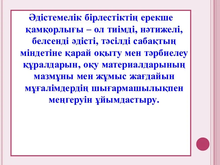 Әдістемелік бірлестіктің ерекше қамқорлығы – ол тиімді, нәтижелі, белсенді әдісті,