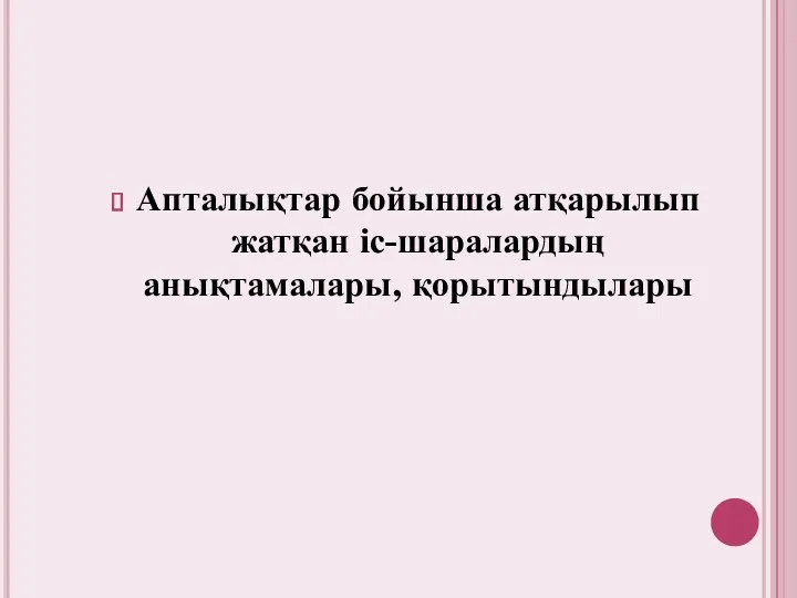 Апталықтар бойынша атқарылып жатқан іс-шаралардың анықтамалары, қорытындылары