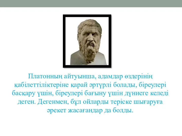 Платонның айтуынша, адамдар өздерінің қабілеттіліктеріне қарай әртүрлі болады, біреулері басқару