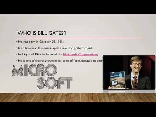 WHO IS BILL GATES? He was born in October 28, 1955; Is an