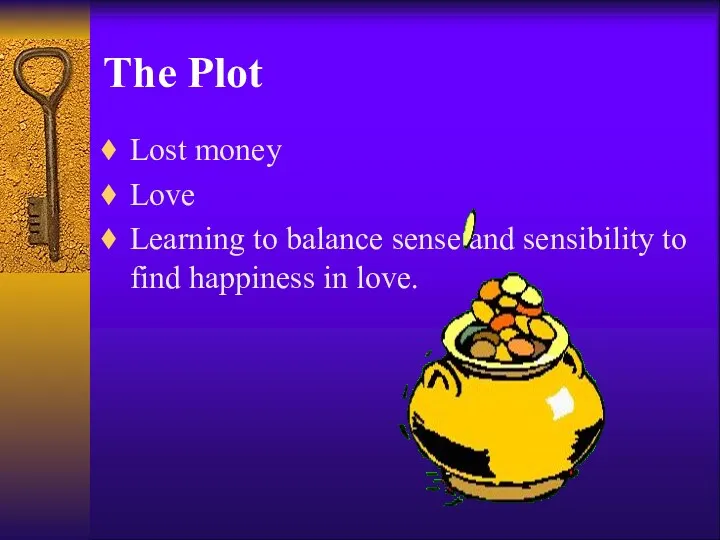 The Plot Lost money Love Learning to balance sense and sensibility to find happiness in love.