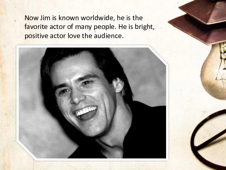 Now Jim is known worldwide, he is the favorite actor
