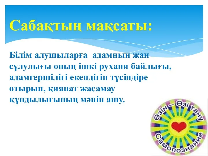 Сабақтың мақсаты: Білім алушыларға адамның жан сұлулығы оның ішкі рухани