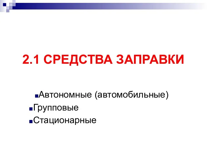 2.1 СРЕДСТВА ЗАПРАВКИ Автономные (автомобильные) Групповые Стационарные