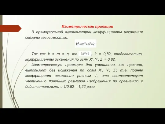 Изометрическая проекция В прямоугольной аксонометрии коэффициенты искажения связаны зависимостью: Так