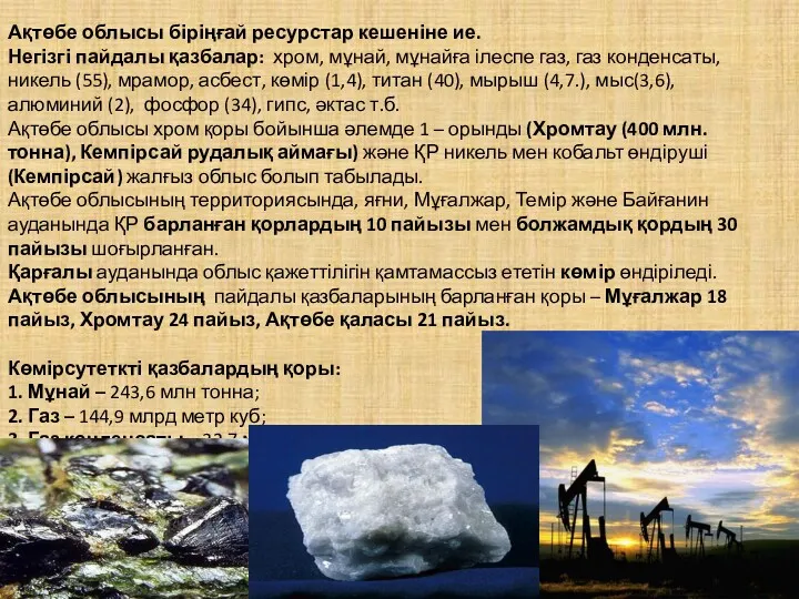 Ақтөбе облысы біріңғай ресурстар кешеніне ие. Негізгі пайдалы қазбалар: хром,