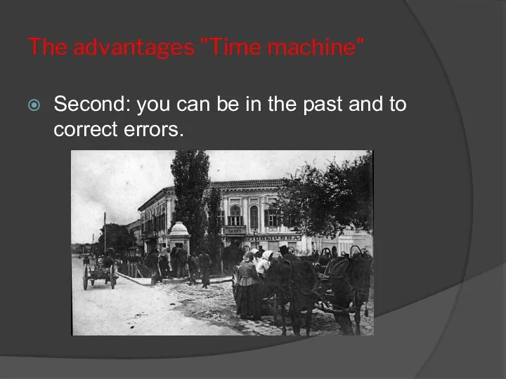 The advantages "Time machine" Second: you can be in the past and to correct errors.