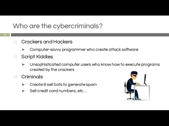 Who are the cybercriminals? Crackers and Hackers Computer-savvy programmer who create attack software