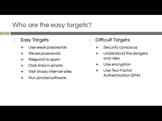 Who are the easy targets? Easy Targets Use weak passwords Reuse passwords Respond