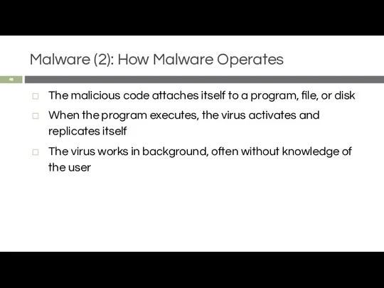 Malware (2): How Malware Operates The malicious code attaches itself to a program,
