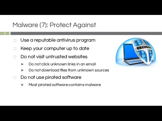 Malware (7): Protect Against Use a reputable antivirus program Keep your computer up