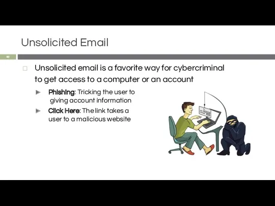 Unsolicited Email Unsolicited email is a favorite way for cybercriminal to get access