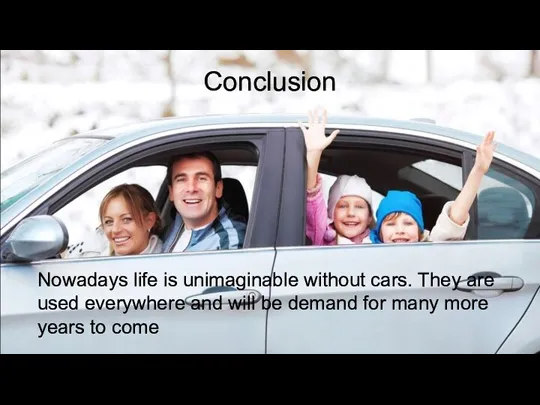 Conclusion Nowadays life is unimaginable without cars. They are used