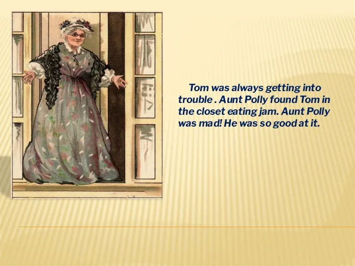 Tom was always getting into trouble . Aunt Polly found
