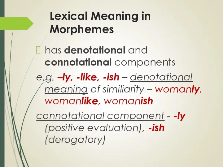 Lexical Meaning in Morphemes has denotational and connotational components e.g.