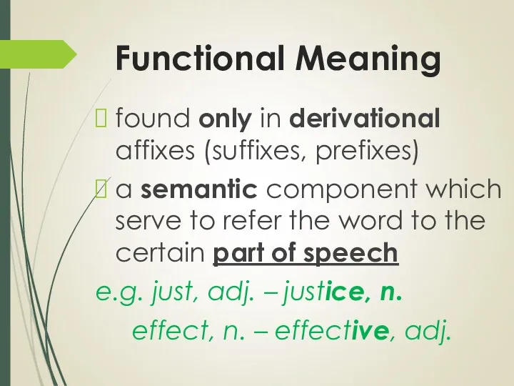 Functional Meaning found only in derivational affixes (suffixes, prefixes) a
